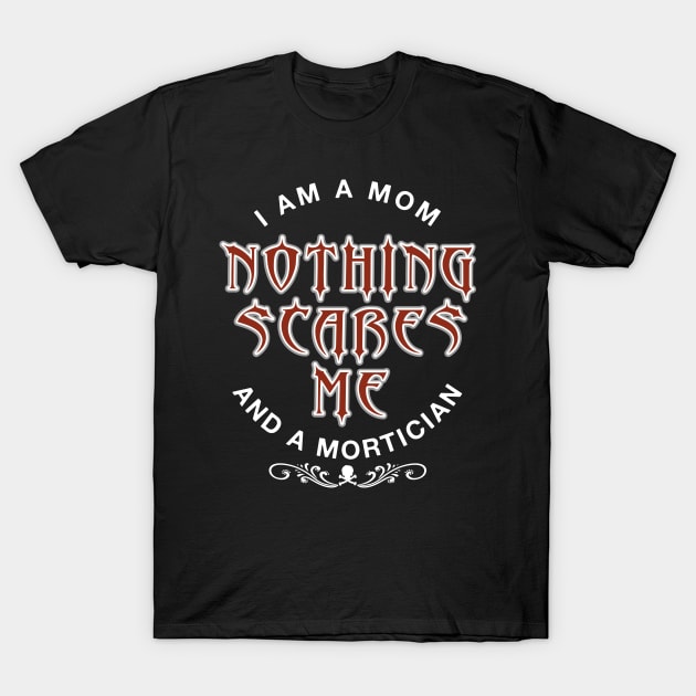 Mortician Mom Nothing Scares Me T-Shirt by Graveyard Gossip